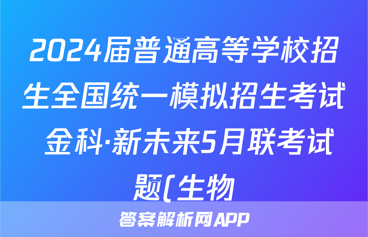 2024届普通高等学校招生全国统一模拟招生考试 金科·新未来5月联考试题(生物)